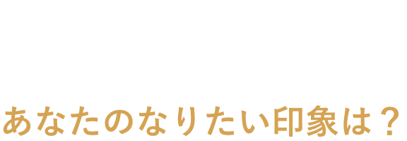 あなたのなりたい印象は？
